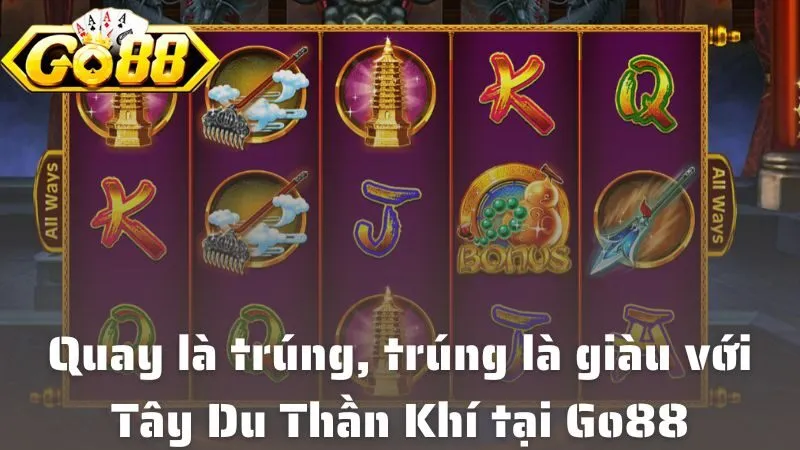 Quay là trúng, trúng là giàu với Tây Du Thần Khí tại Go88
